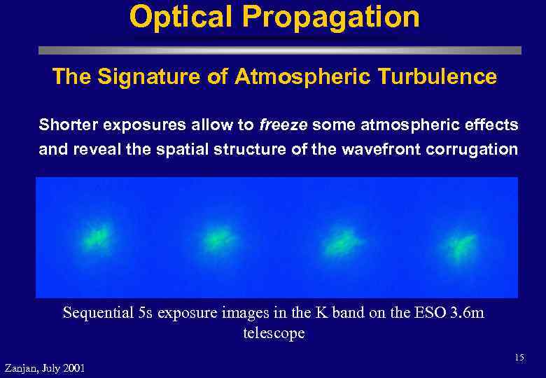 Optical Propagation The Signature of Atmospheric Turbulence Shorter exposures allow to freeze some atmospheric