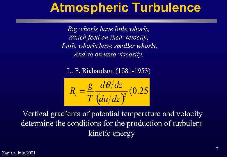 Atmospheric Turbulence Big whorls have little whorls, Which feed on their velocity; Little whorls