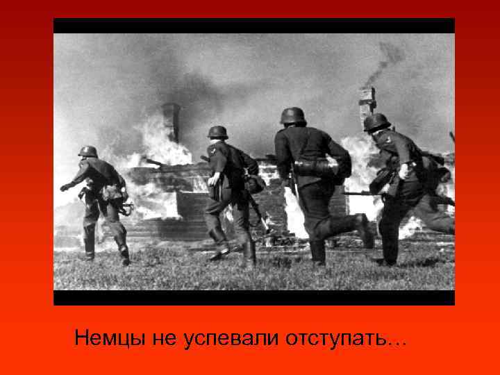 Немцы не успевали отступать… 