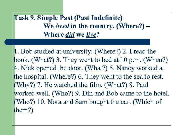 Task 9. Simple Past (Past Indefinite) We lived in the country. (Where? ) –