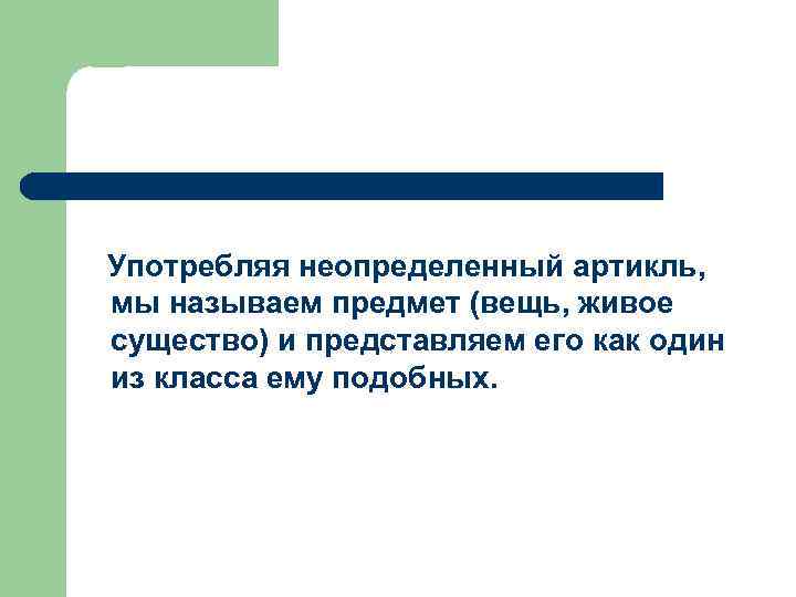 Употребляя неопределенный артикль, мы называем предмет (вещь, живое существо) и представляем его как один