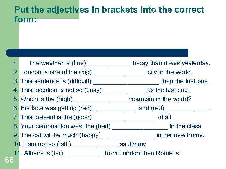 Correct the correct form the bike. Put the adjectives in Brackets into the correct form. Put the adjectives in Brackets into the correct form the weather is Fine. 1.Put the adjectives in Brackets into the correct form. Put the adjectives in Brackets.