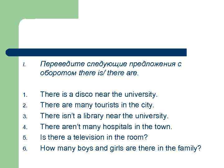 I. Переведите следующие предложения с оборотом there is/ there are. 1. There is a