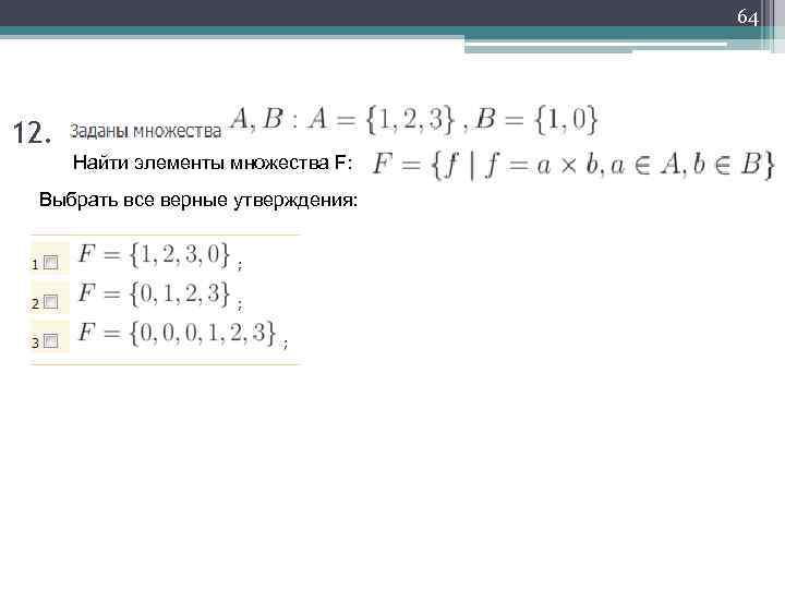 64 12. Найти элементы множества F: Выбрать все верные утверждения: 