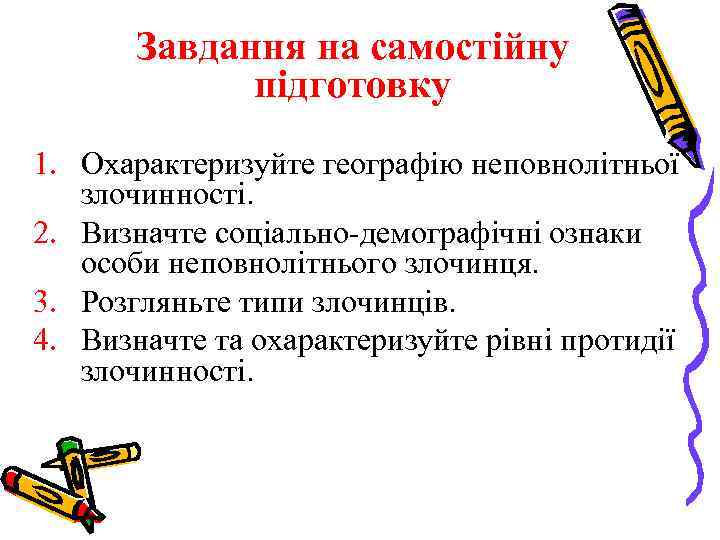 Завдання на самостійну підготовку 1. Охарактеризуйте географію неповнолітньої злочинності. 2. Визначте соціально-демографічні ознаки особи
