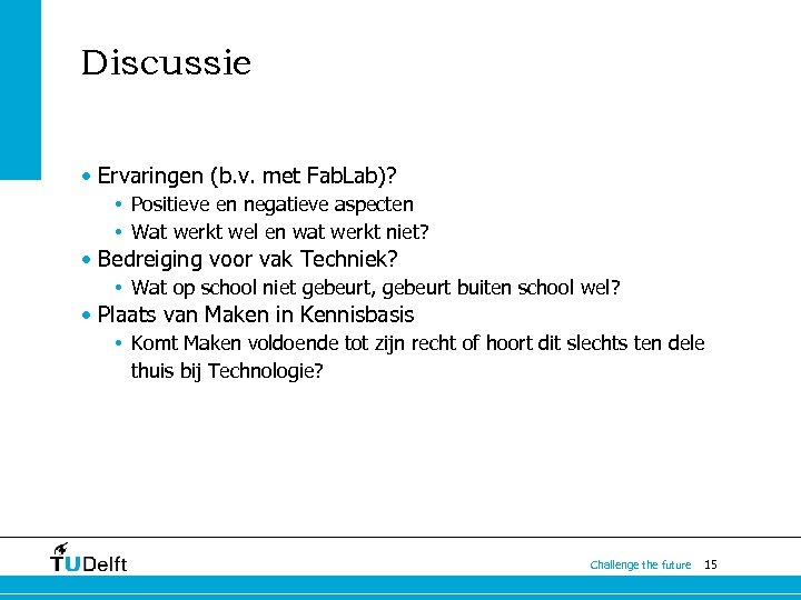 Discussie • Ervaringen (b. v. met Fab. Lab)? • Positieve en negatieve aspecten •