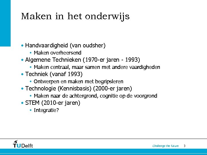 Maken in het onderwijs • Handvaardigheid (van oudsher) • Maken overheersend • Algemene Technieken