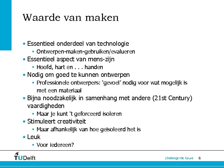 Waarde van maken • Essentieel onderdeel van technologie • Ontwerpen-maken-gebruiken/evalueren • Essentieel aspect van