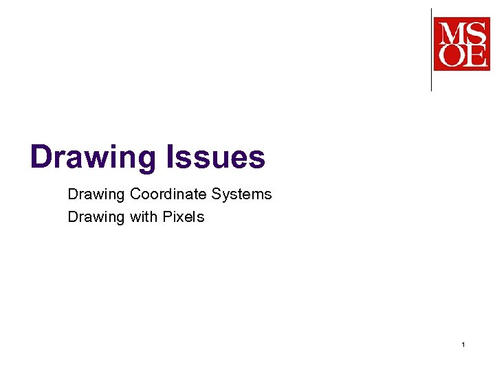 Drawing Issues Drawing Coordinate Systems Drawing with Pixels 1 