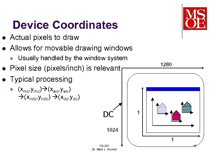 Device Coordinates l l Actual pixels to draw Allows for movable drawing windows l