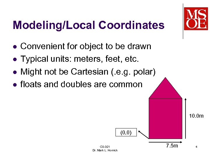 Modeling/Local Coordinates l l Convenient for object to be drawn Typical units: meters, feet,