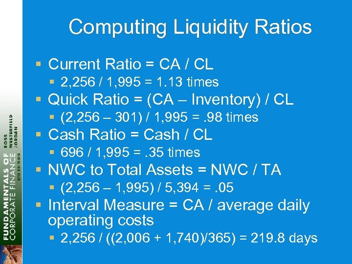 Computing Liquidity Ratios § Current Ratio = CA / CL § 2, 256 /