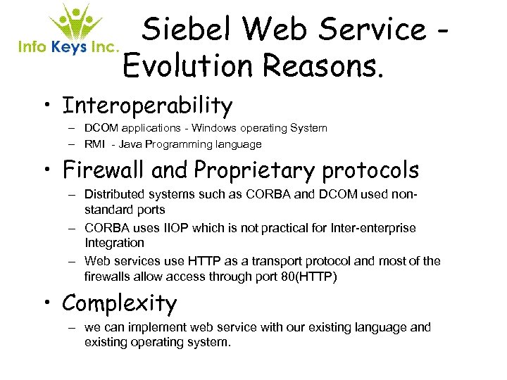 Siebel Web Service Evolution Reasons. • Interoperability – DCOM applications - Windows operating System