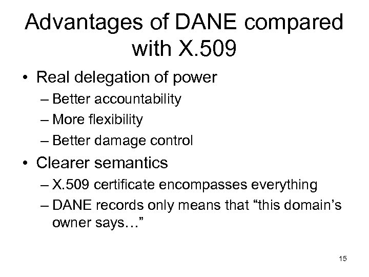 Advantages of DANE compared with X. 509 • Real delegation of power – Better