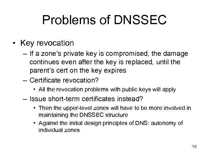 Problems of DNSSEC • Key revocation – If a zone’s private key is compromised,