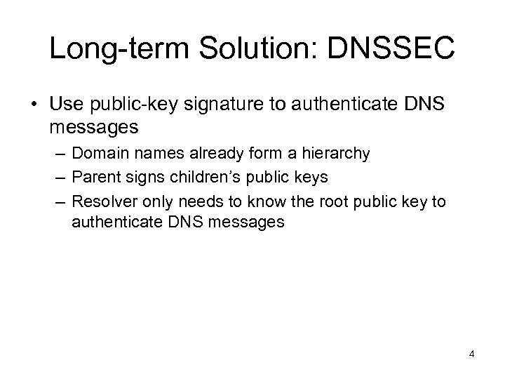 Long-term Solution: DNSSEC • Use public-key signature to authenticate DNS messages – Domain names