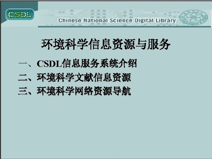 环境科学信息资源与服务 一、CSDL信息服务系统介绍 二、环境科学文献信息资源 三、环境科学网络资源导航 