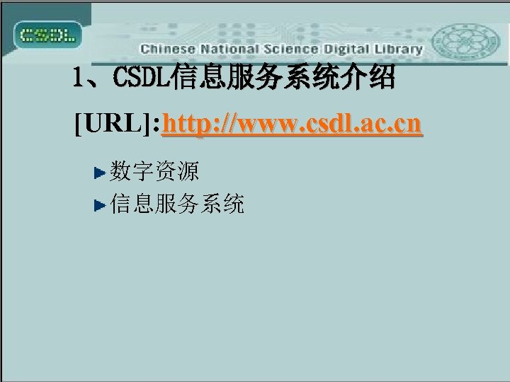 1、CSDL信息服务系统介绍 [URL]: http: //www. csdl. ac. cn 数字资源 信息服务系统 