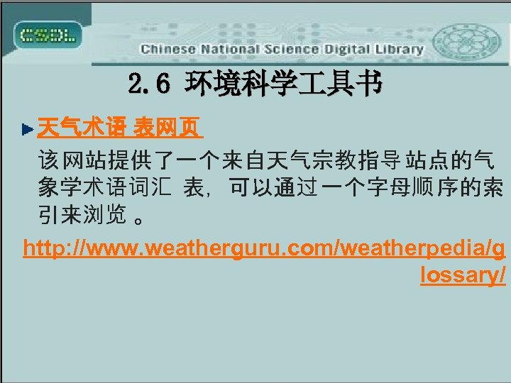 2. 6 环境科学 具书 天气术语 表网页 该 网站提供了一个来自天气宗教指导 站点的气 象学术语词汇 表，可以通过 一个字母顺 序的索 引来浏览