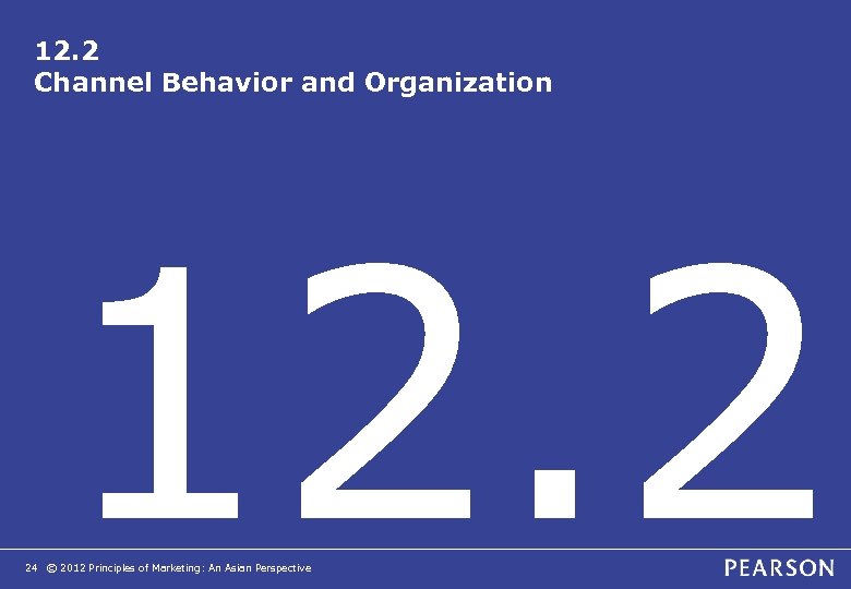 12. 2 Channel Behavior and Organization 12. 2 24 © 2012 Principles of Marketing:
