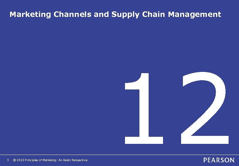 Marketing Channels and Supply Chain Management 3 © 2012 Principles of Marketing: An Asian
