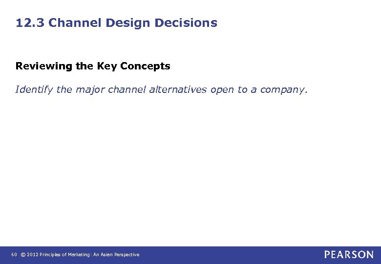 12. 3 Channel Design Decisions Reviewing the Key Concepts Identify the major channel alternatives