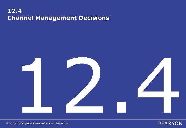 12. 4 Channel Management Decisions 12. 4 67 © 2012 Principles of Marketing: An