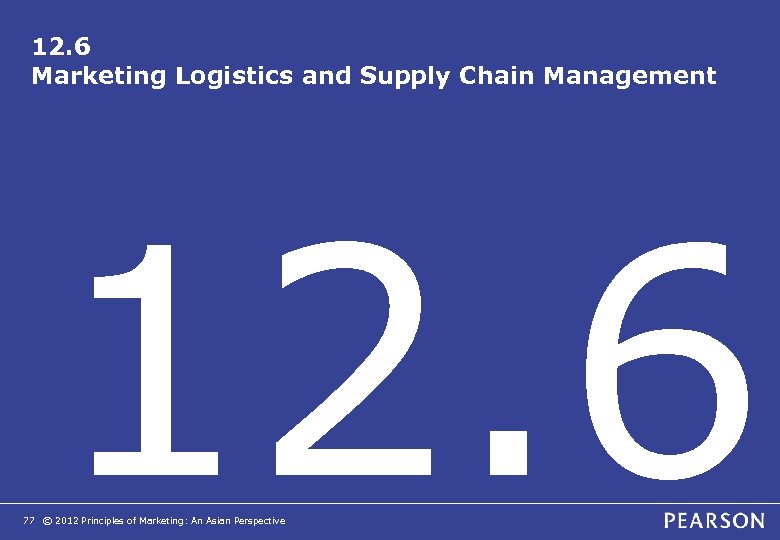 12. 6 Marketing Logistics and Supply Chain Management 12. 6 77 © 2012 Principles