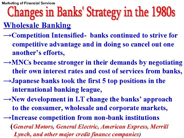 Marketing of Financial Services Wholesale Banking →Competition Intensified- banks continued to strive for competitive