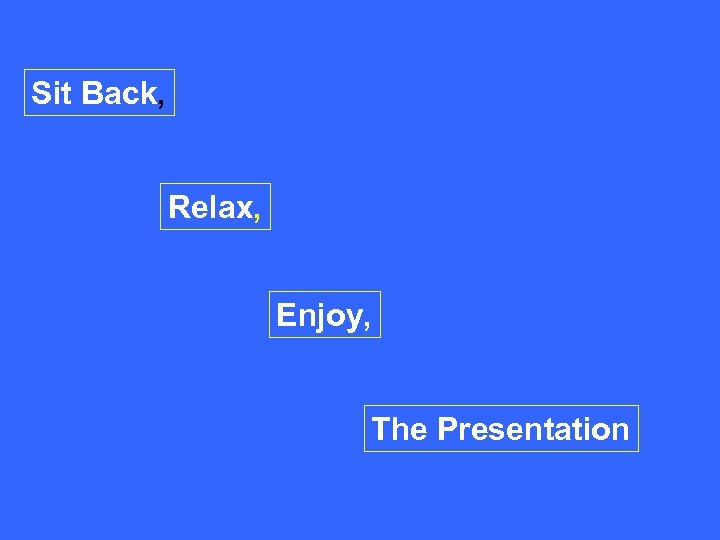 Sit Back, Relax, Enjoy, The Presentation 