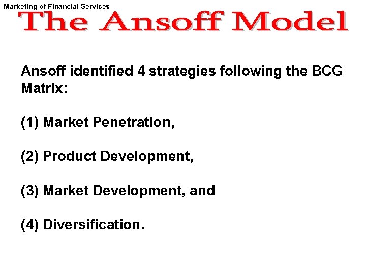 Marketing of Financial Services Ansoff identified 4 strategies following the BCG Matrix: (1) Market
