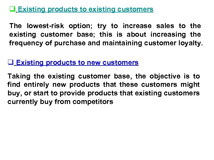 q Existing products to existing customers The lowest-risk option; try to increase sales to