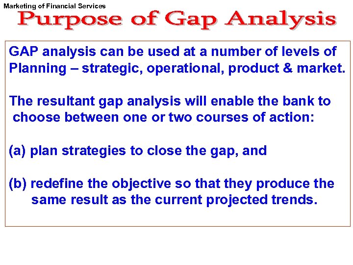 Marketing of Financial Services GAP analysis can be used at a number of levels