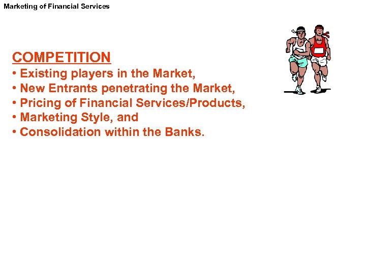 Marketing of Financial Services COMPETITION • Existing players in the Market, • New Entrants