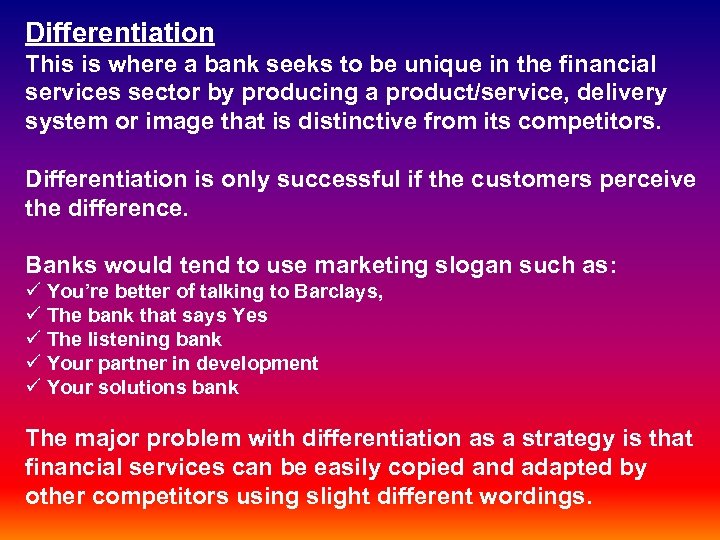 Differentiation This is where a bank seeks to be unique in the financial services
