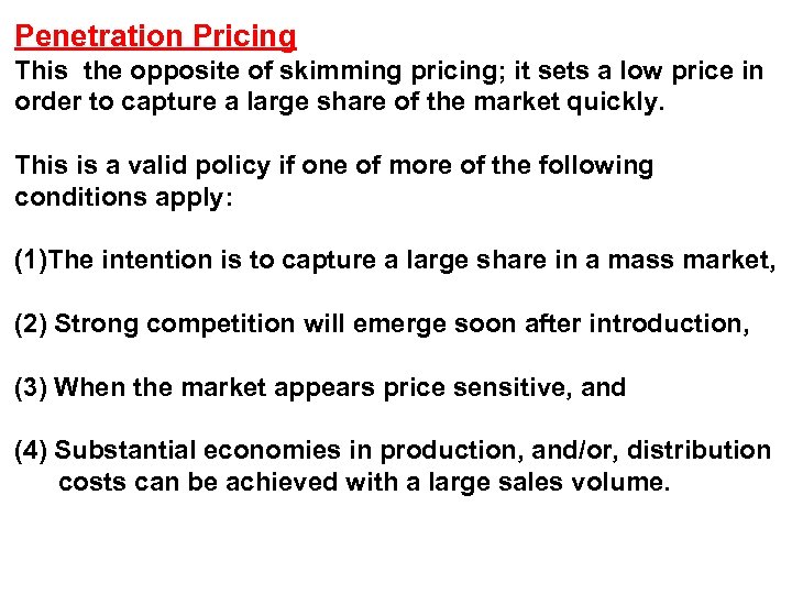 Penetration Pricing This the opposite of skimming pricing; it sets a low price in