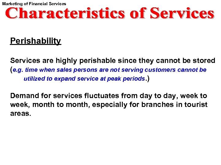 Marketing of Financial Services Perishability Services are highly perishable since they cannot be stored
