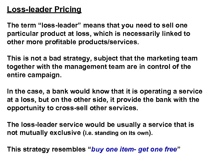 Loss-leader Pricing The term “loss-leader” means that you need to sell one particular product