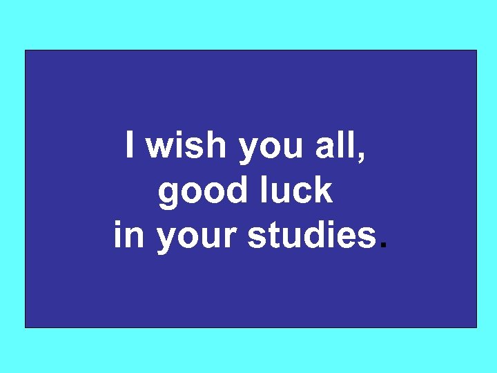 I wish you all, good luck in your studies. 