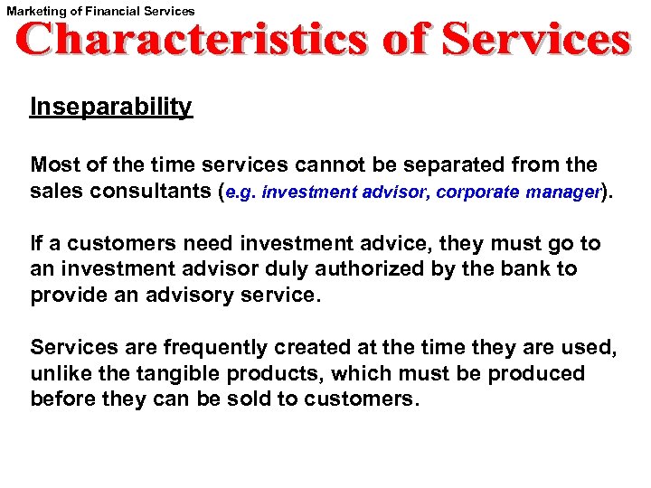 Marketing of Financial Services Inseparability Most of the time services cannot be separated from