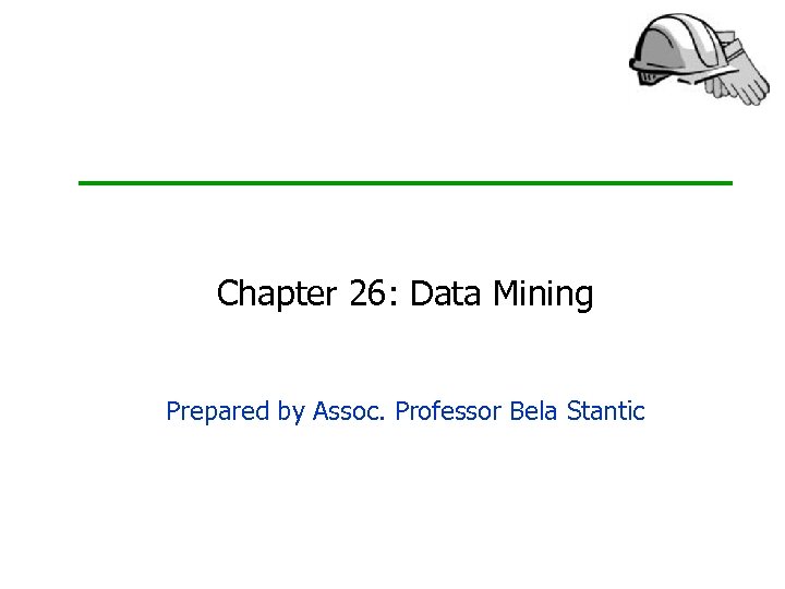 Chapter 26: Data Mining Prepared by Assoc. Professor Bela Stantic 