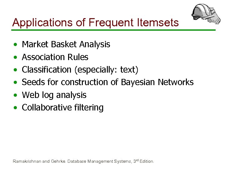 Applications of Frequent Itemsets • • • Market Basket Analysis Association Rules Classification (especially: