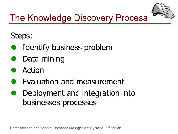 The Knowledge Discovery Process Steps: l Identify business problem l Data mining l Action