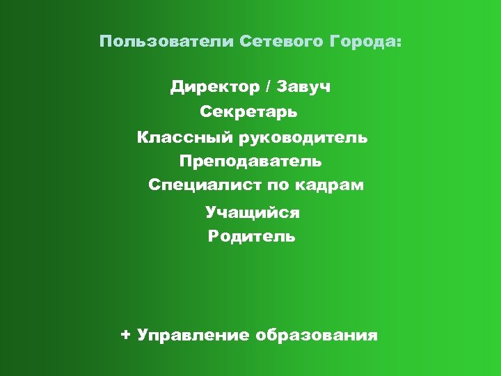 Пользователи Сетевого Города: Директор / Завуч Секретарь Классный руководитель Преподаватель Специалист по кадрам Учащийся