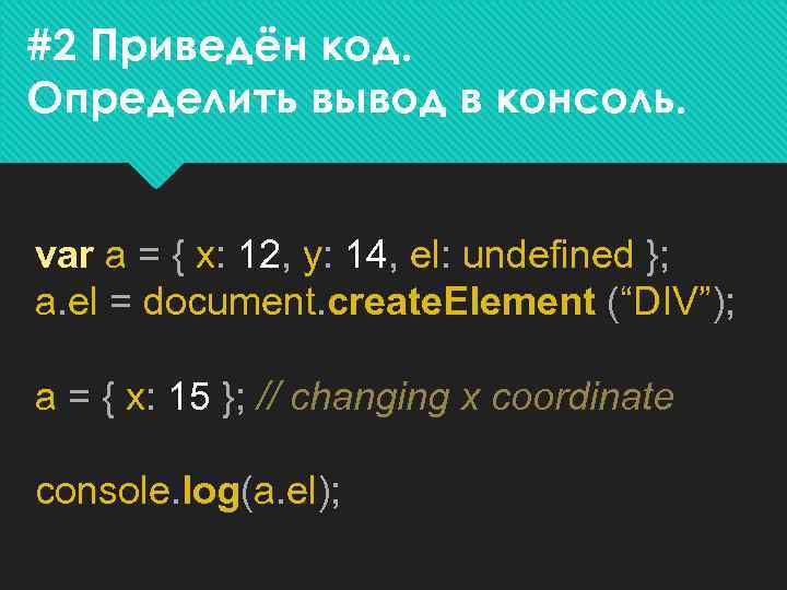 #2 Приведён код. Определить вывод в консоль. var a = { x: 12, y: