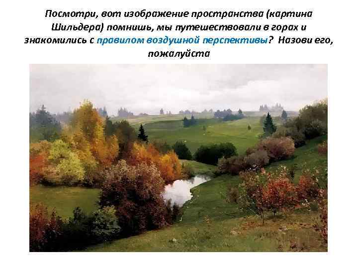 Посмотри, вот изображение пространства (картина Шильдера) помнишь, мы путешествовали в горах и знакомились с