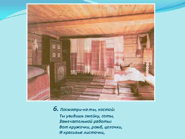 6. Посмотри-ка ты, постой: Ты увидишь змейку, соты, Замечательной работы: Вот кружочки, ромб, цепочки,