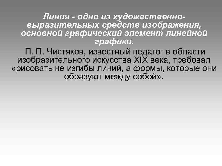 Линия - одно из художественновыразительных средств изображения, основной графический элемент линейной графики. П. П.