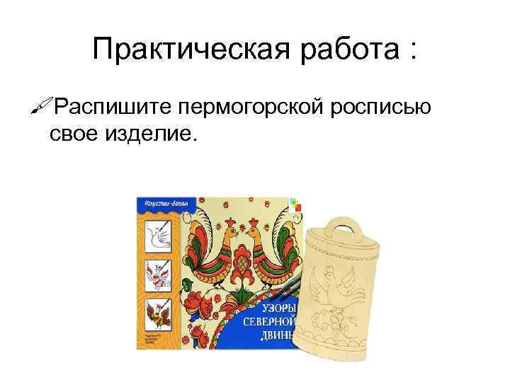 Практическая работа : #Распишите пермогорской росписью свое изделие. 