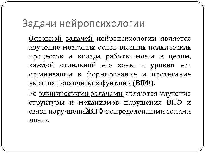 Задачи нейропсихологии Основной задачей нейропсихологии является изучение мозговых основ высших психических процессов и вклада